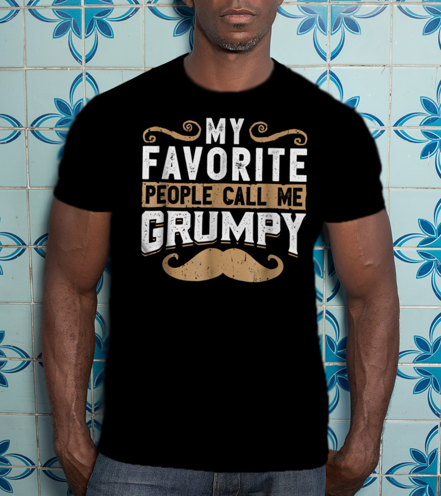 My Favorite People Call Me Grumpy Moustache T-Shirt