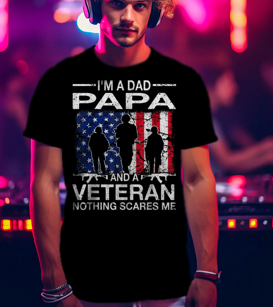 I'm A Dad PAPA And A Veteran Nothing Scares ME T-Shirt