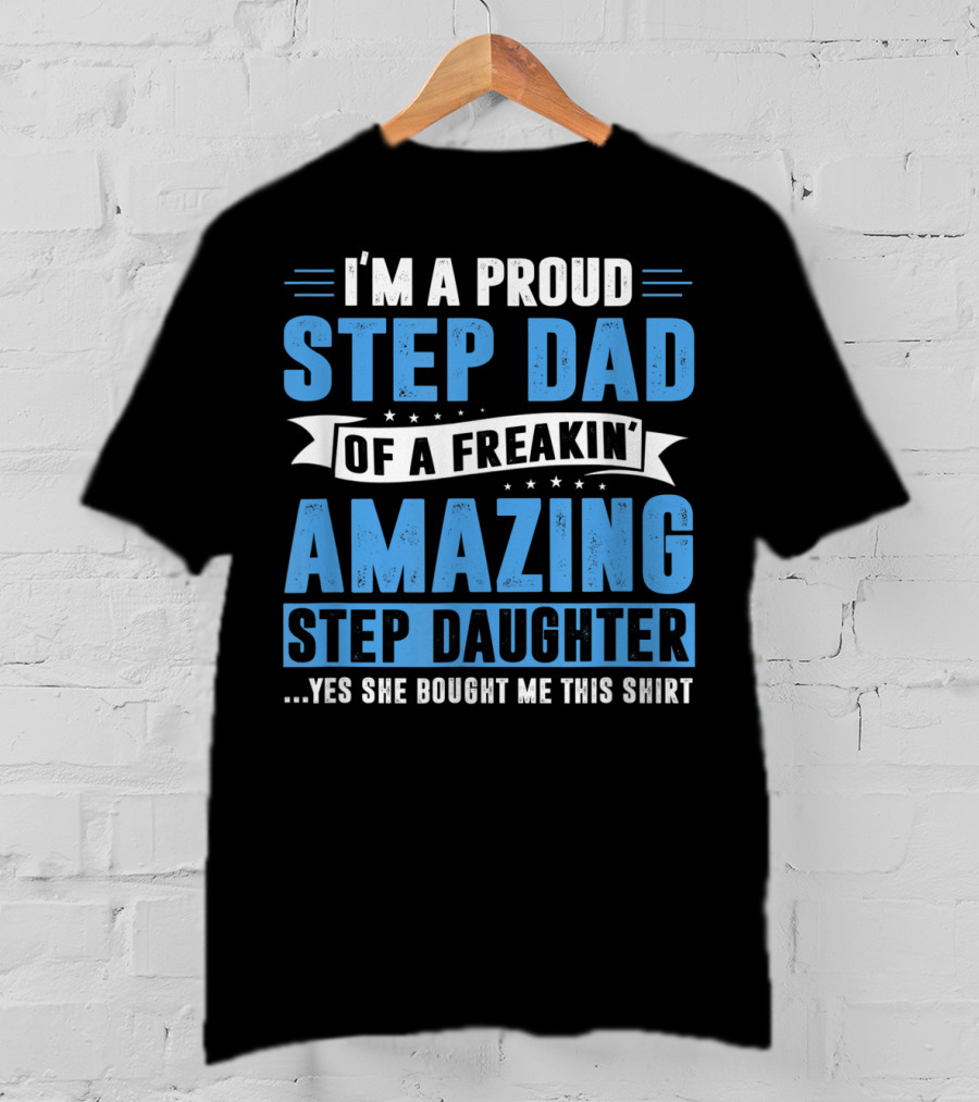 Mens I'm A Proud Step Dad Of A Freakin' Amazing Step Daughter Father's Day T-Shirt