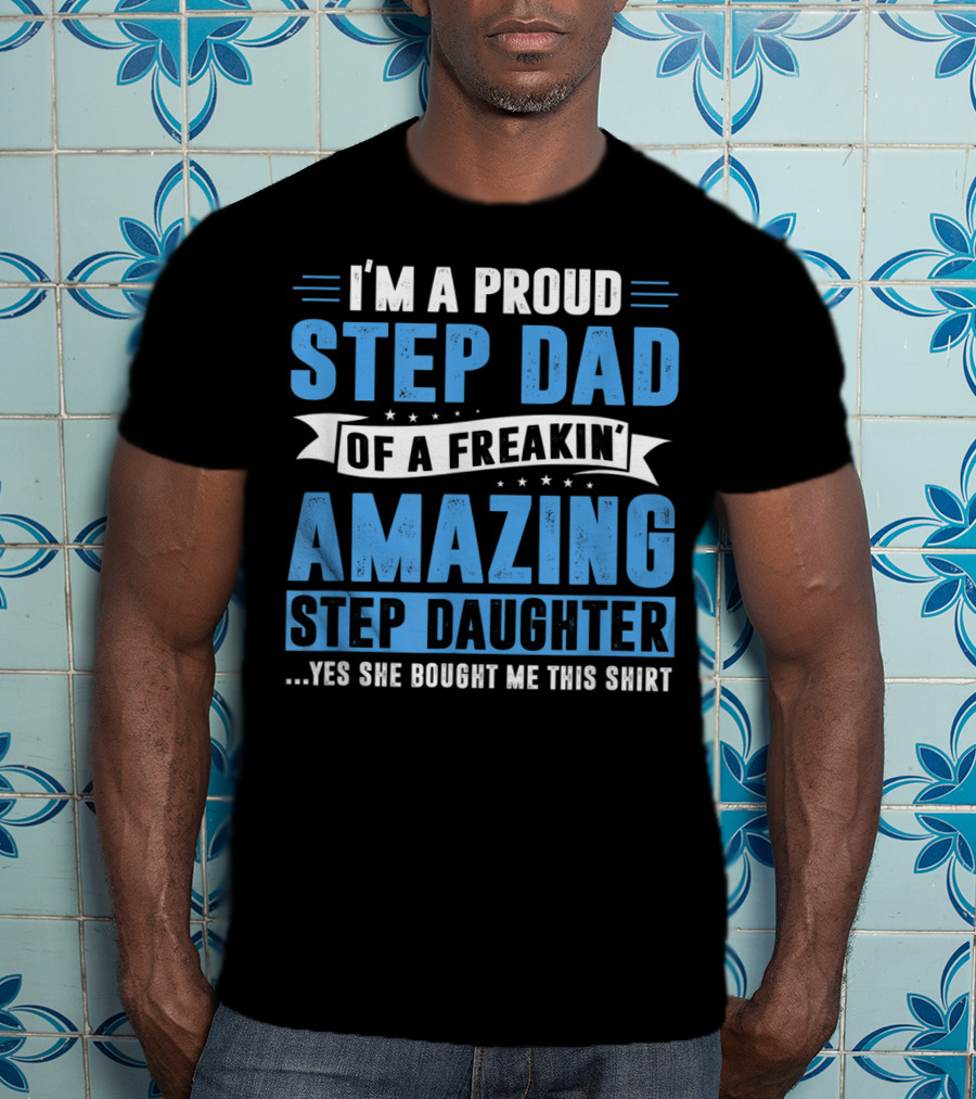 Mens I'm A Proud Step Dad Of A Freakin' Amazing Step Daughter Father's Day T-Shirt
