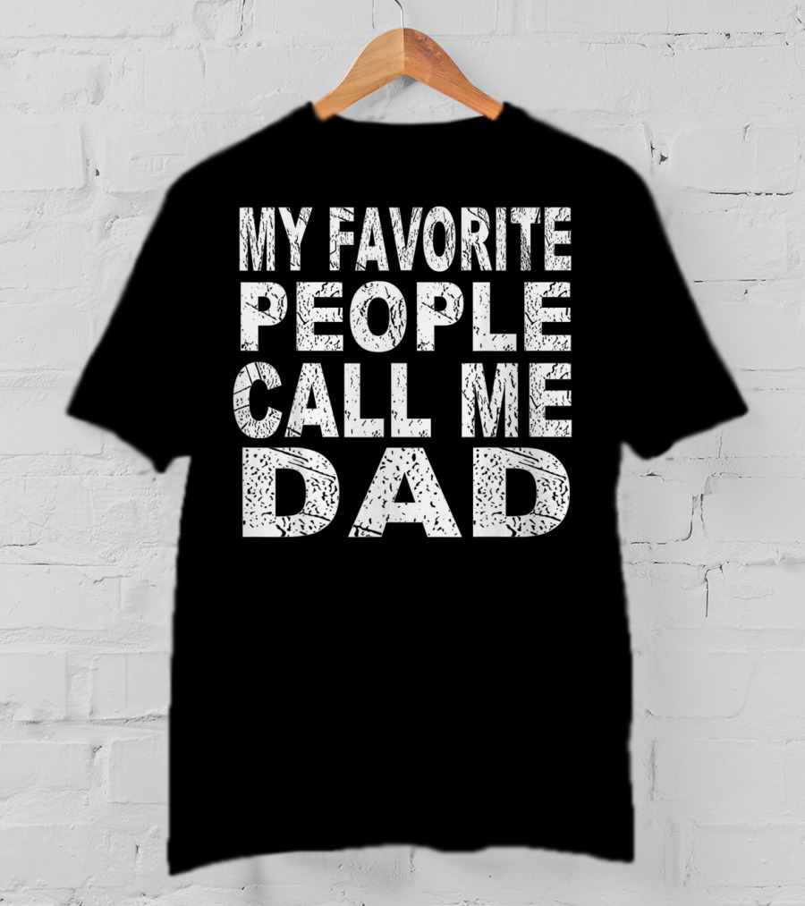 My Favorite People Call Me Dad Father's T-Shirt