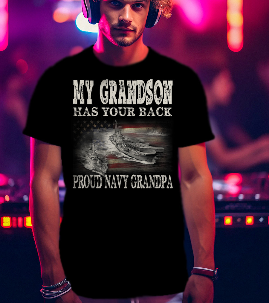 Proud Navy Grandpa My Grandson Has Your Back American Flag Ships T-Shirt