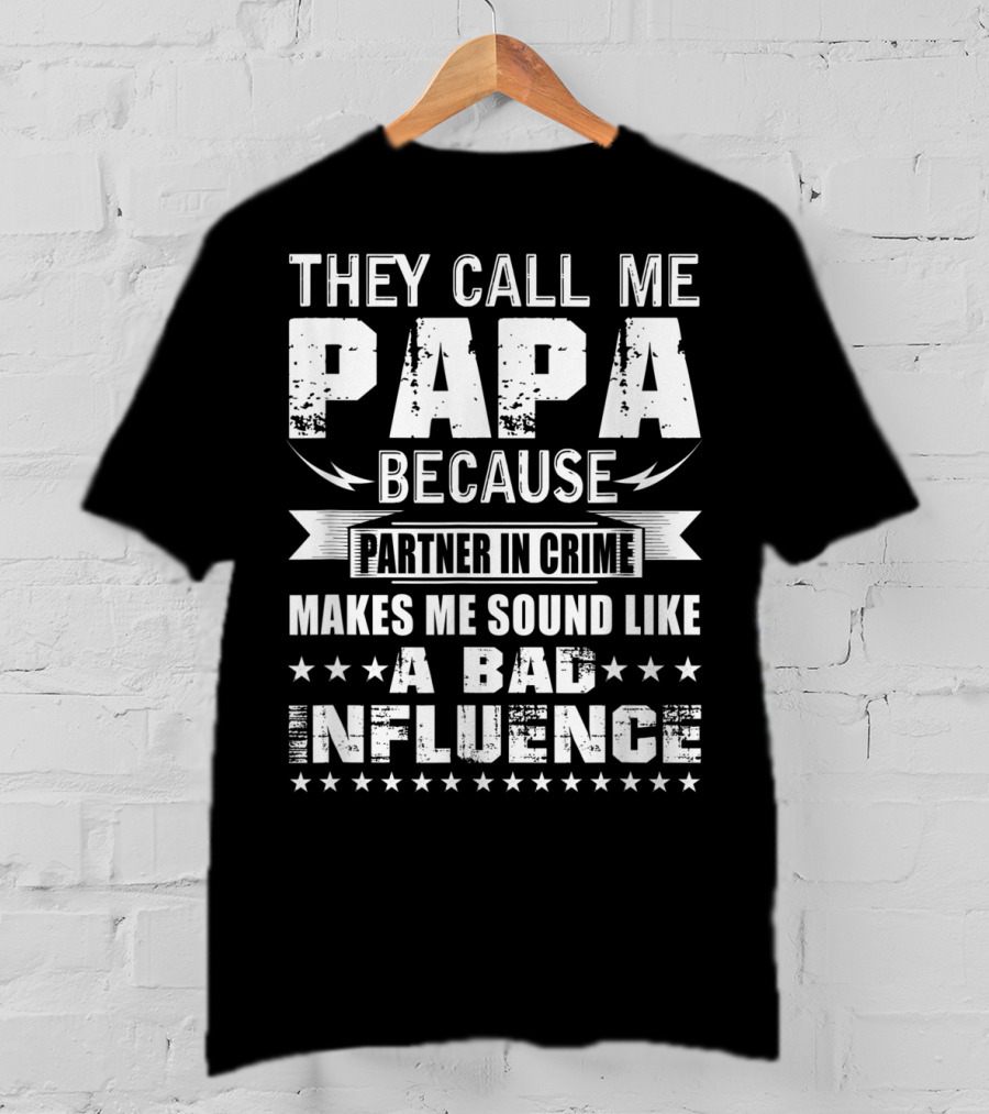 They Call Me Papa Because Partner In Crime Makes Me Sound Like A Bad Influence T-Shirt