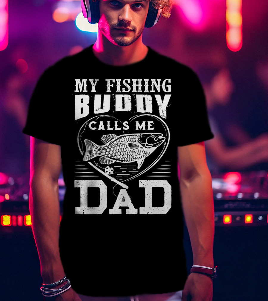 My Fishing Buddy Calls ME Dad Fishing Rod And Fish IN Heart T-Shirt