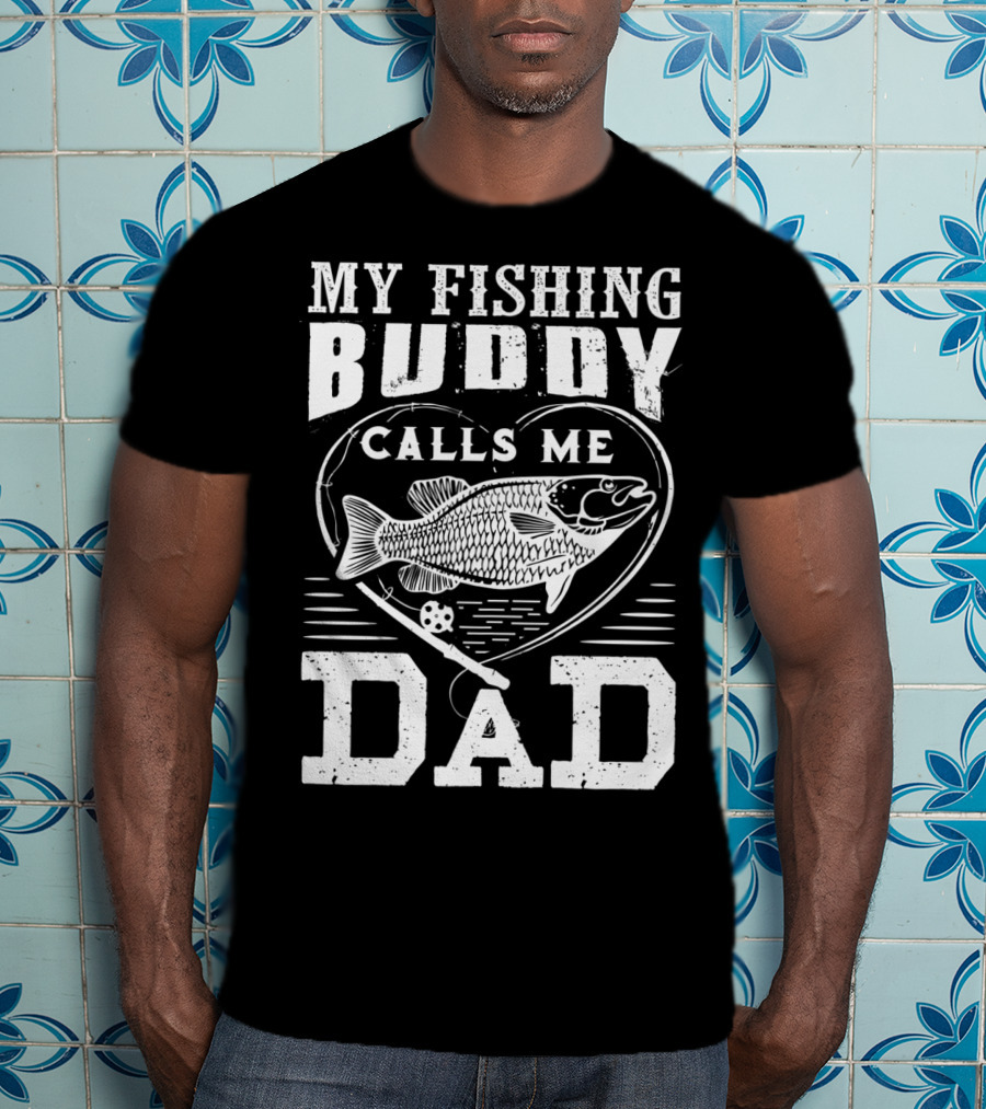 My Fishing Buddy Calls ME Dad Fishing Rod And Fish IN Heart T-Shirt