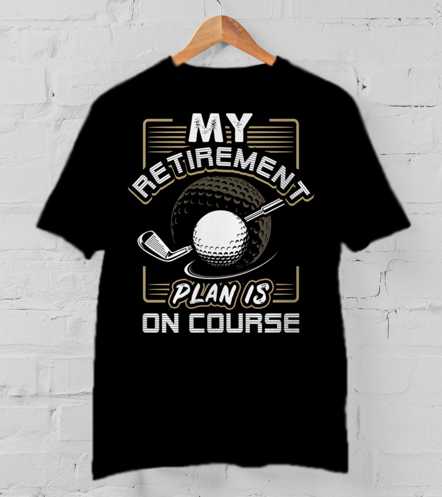 My Retirement Plan Is On Course Funny Golf Ball And Club T-Shirt