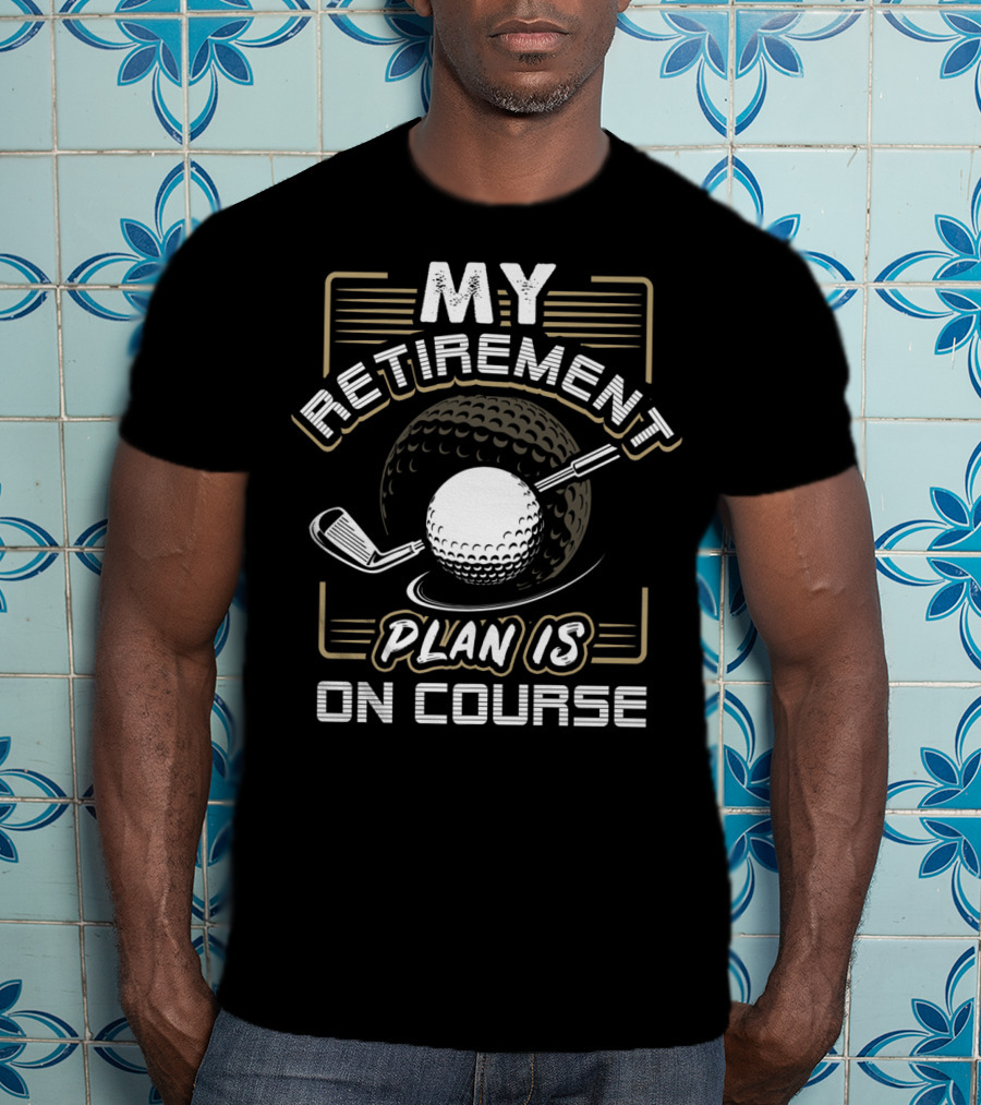 My Retirement Plan Is On Course Funny Golf Ball And Club T-Shirt