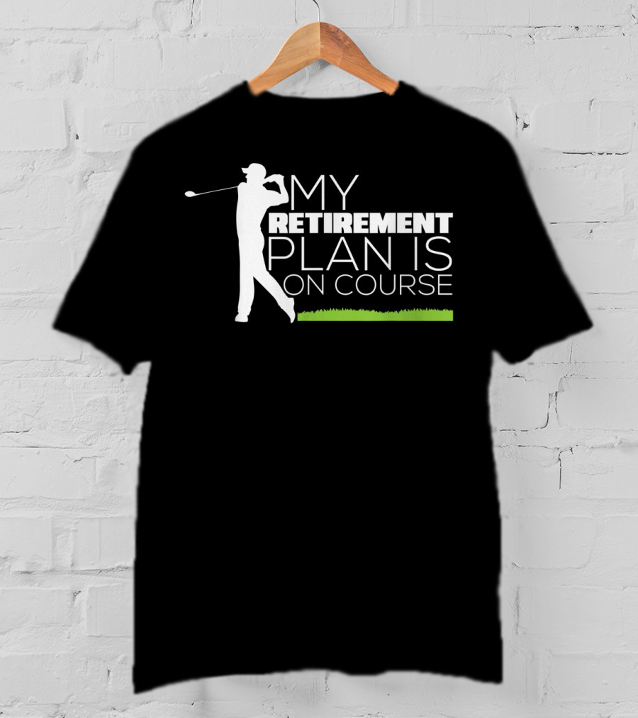 My Retirement Plan Is On Course Funny Golf Retired Golfer T-Shirt