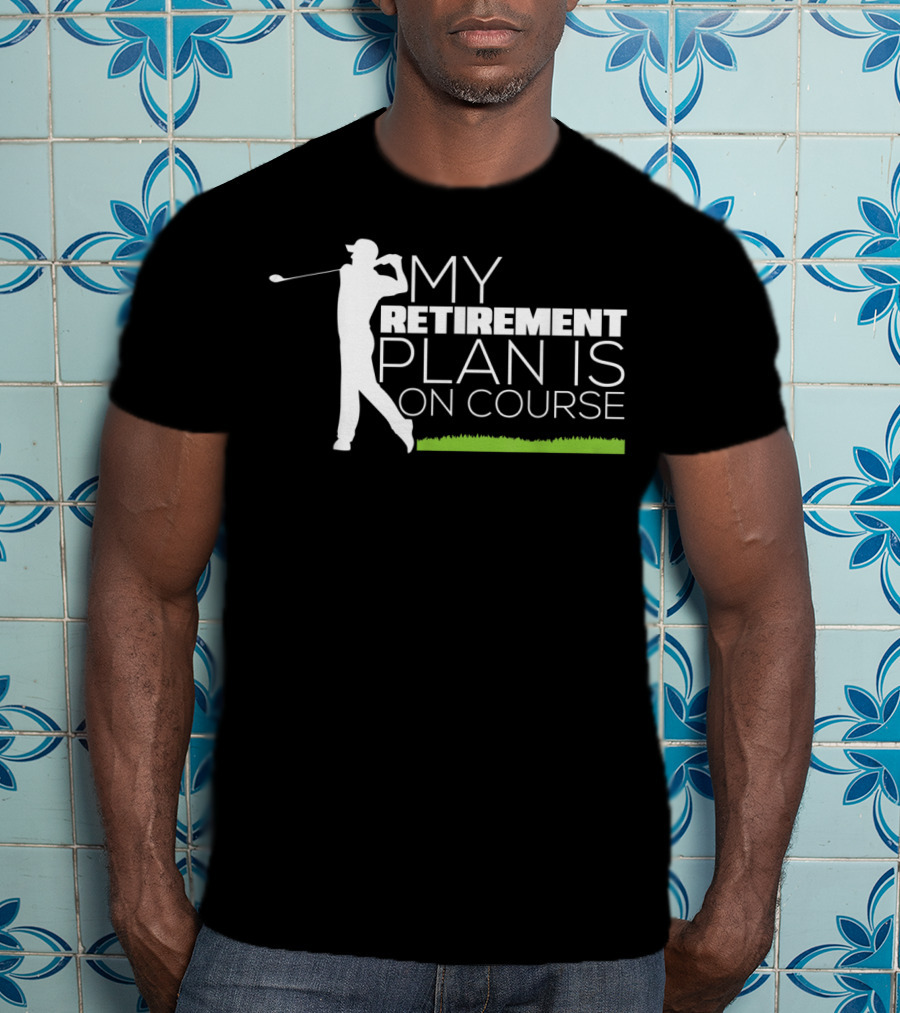 My Retirement Plan Is On Course Funny Golf Retired Golfer T-Shirt