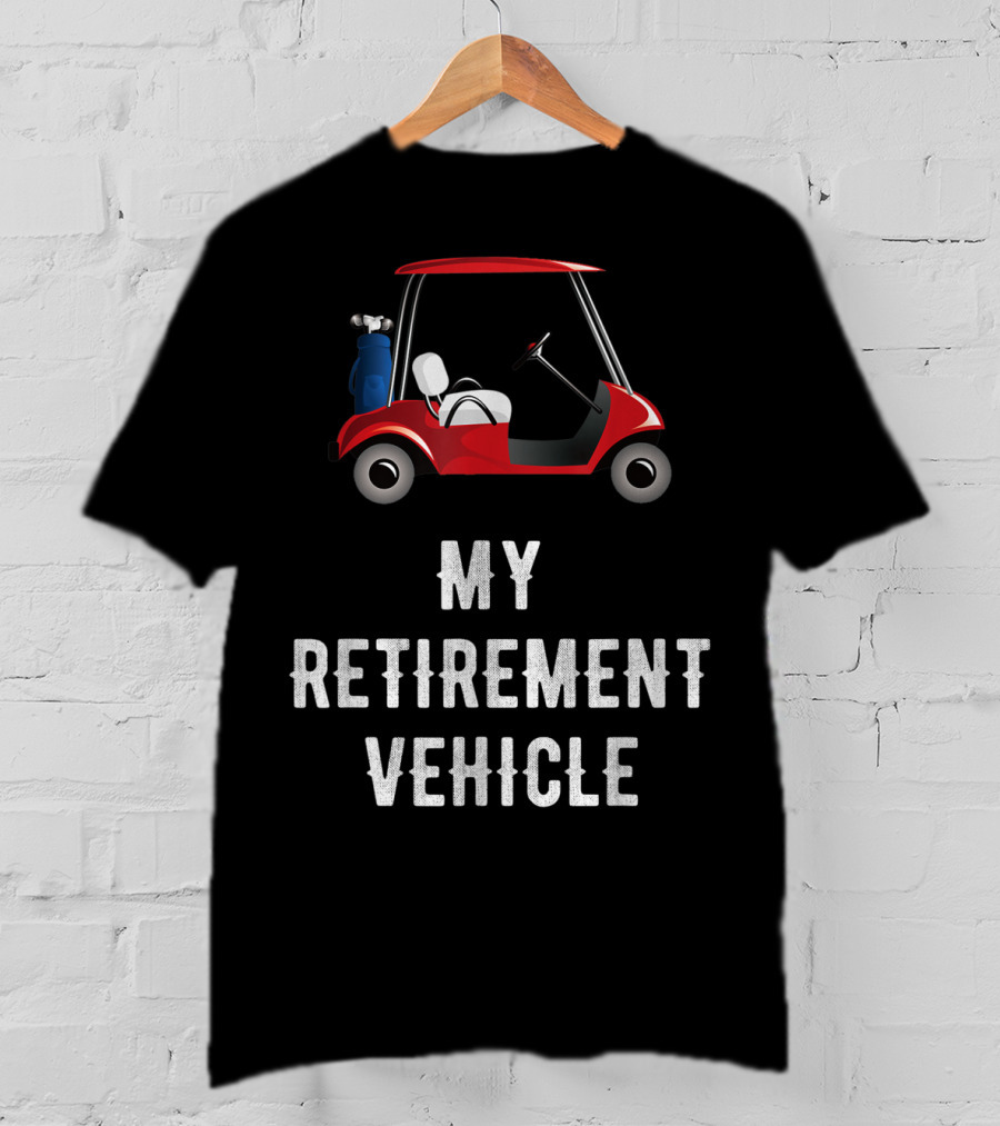 My Retirement Vehicle Golf Cart With Clubs And Humor T-Shirt