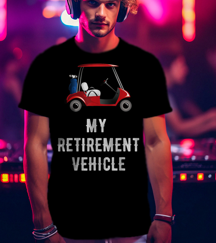 My Retirement Vehicle Golf Cart With Clubs And Humor T-Shirt
