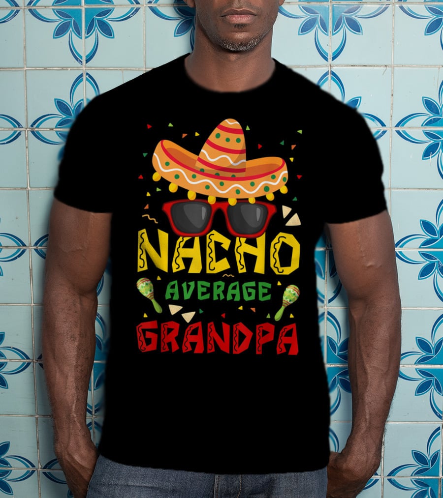 Nacho Average Grandpa Sombrero Sunglasses Maracas Cinco De Mayo T-Shirt