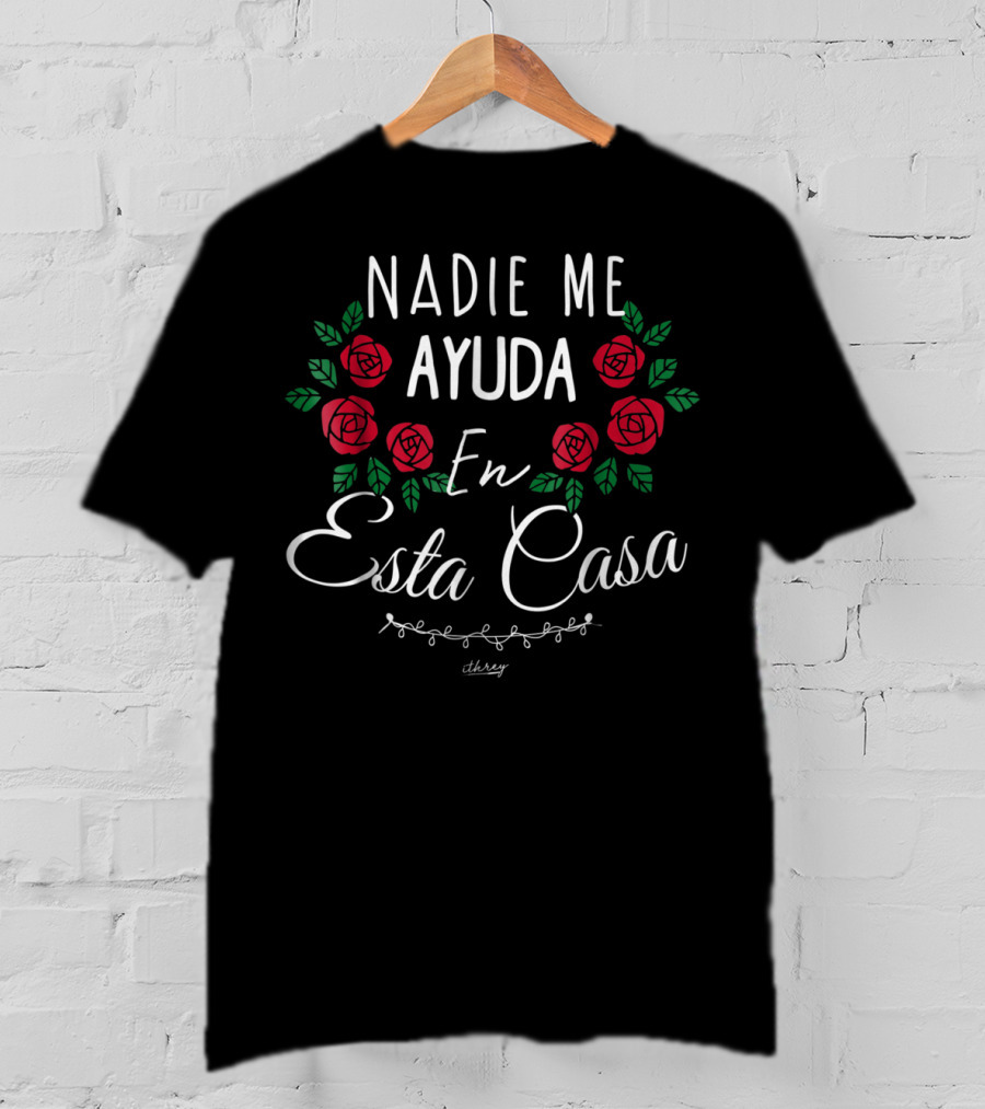 Nadie Me Ayuda En Esta Casa Red Roses Surrounding Text T-Shirt