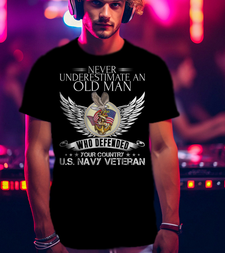 Never Underestimate An Old Man Who Defended Your Country U.S. Navy Veteran T-Shirt