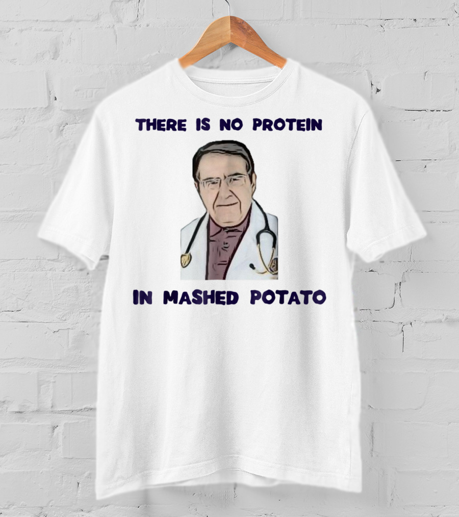 There Is No Protein In Mashed Potato Dr Diet Life Doctor T-Shirt