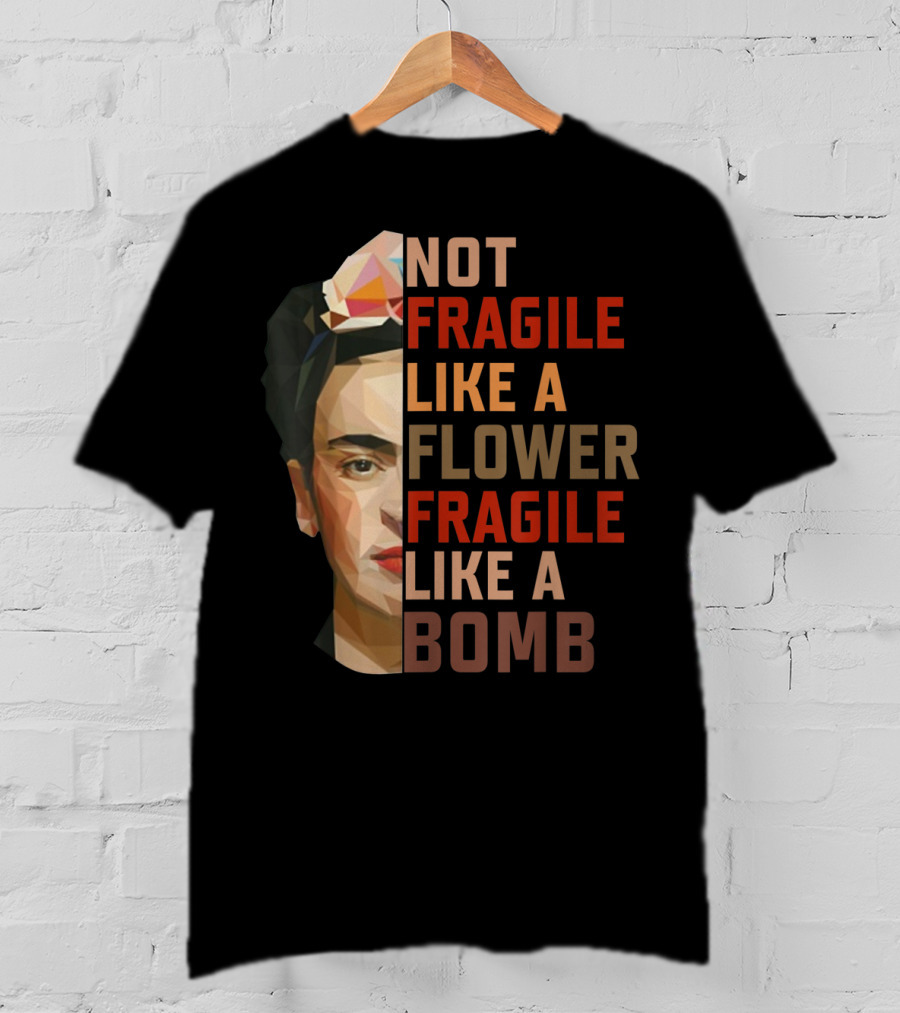Not Fragile Like A Flower Fragile Like A Bomb Fun Frida Kahlo T-Shirt