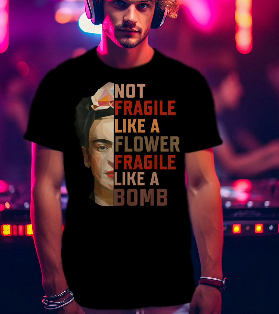 Not Fragile Like A Flower Fragile Like A Bomb Fun Frida Kahlo T-Shirt