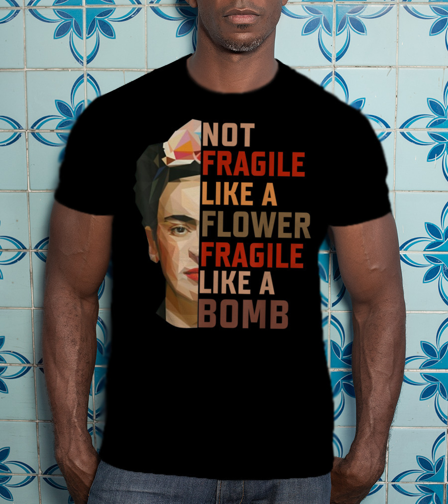 Not Fragile Like A Flower Fragile Like A Bomb Fun Frida Kahlo T-Shirt