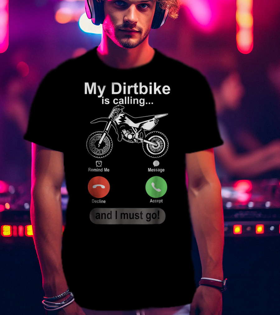 My Dirtbike Is Calling And I Must Go Off Road Motocross Dirt Bike Ride T-Shirt