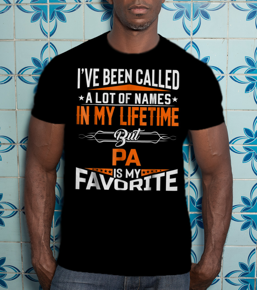 I've Been Called A Lot Of Names In My Lifetime But Pa Is My Favorite T-Shirt