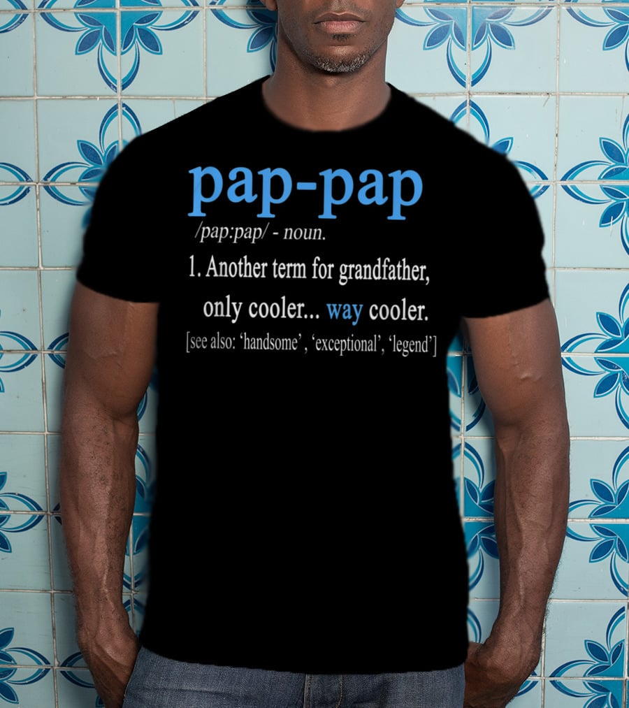 Pap-Pap Grandfather Noun Term Cooler Way Cooler Handsome Exceptional Legend T-Shirt