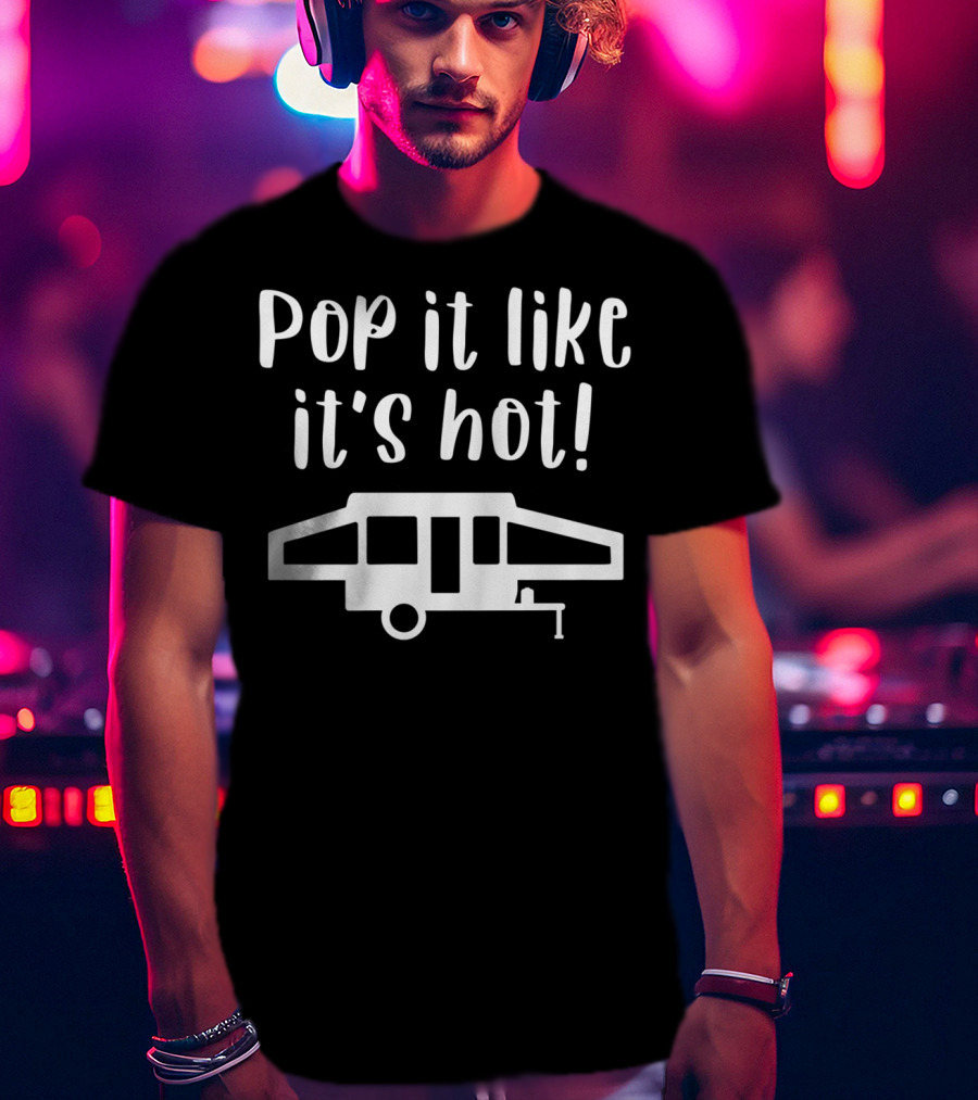 Pop It Like It's Hot Pop Up Camper Camping Family Matching Group T-Shirt