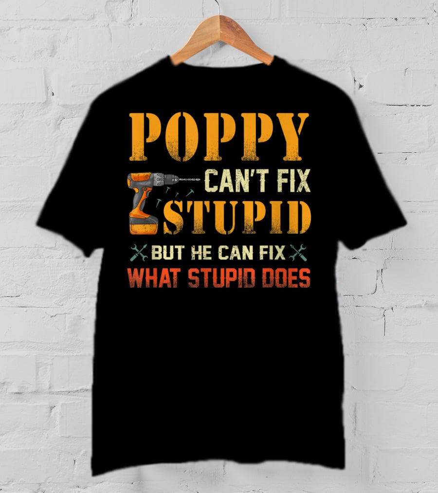 Poppy Can't Fix Stupid But He Can Fix What Stupid Does Drill Tool T-Shirt