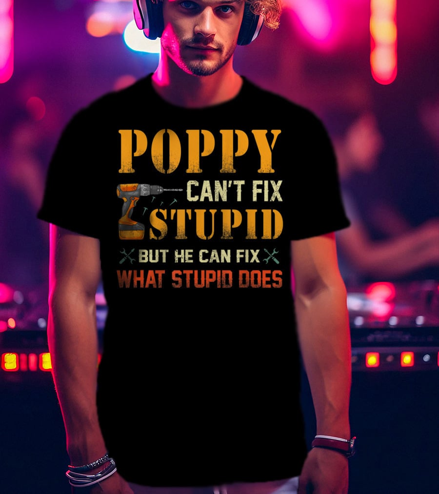 Poppy Can't Fix Stupid But He Can Fix What Stupid Does Drill Tool T-Shirt