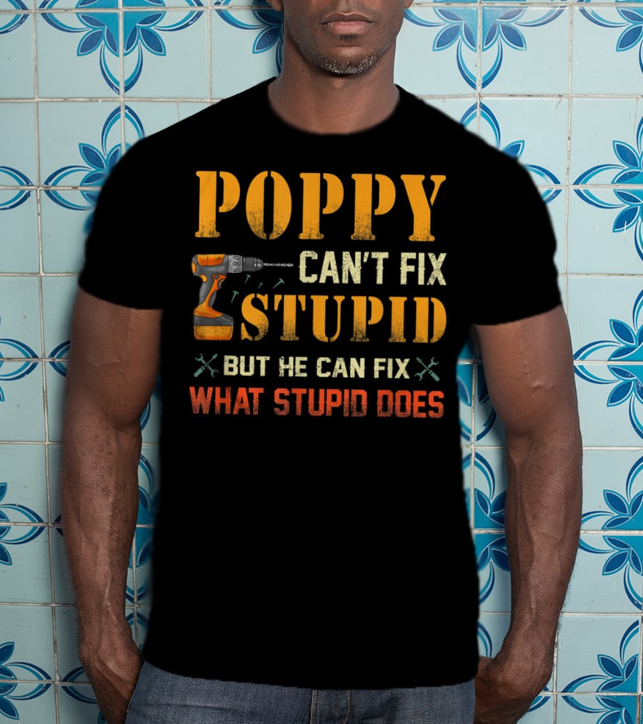 Poppy Can't Fix Stupid But He Can Fix What Stupid Does Drill Tool T-Shirt