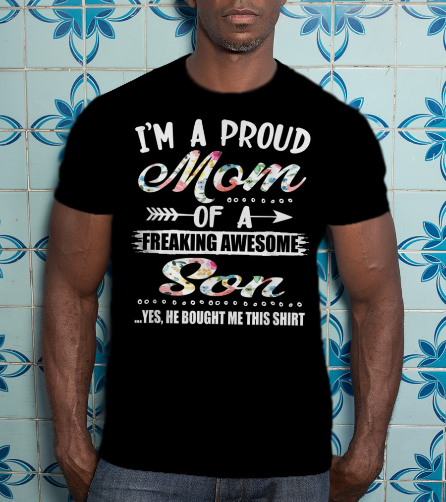 I'm A Proud Mom Of A Freaking Awesome Son T-Shirt