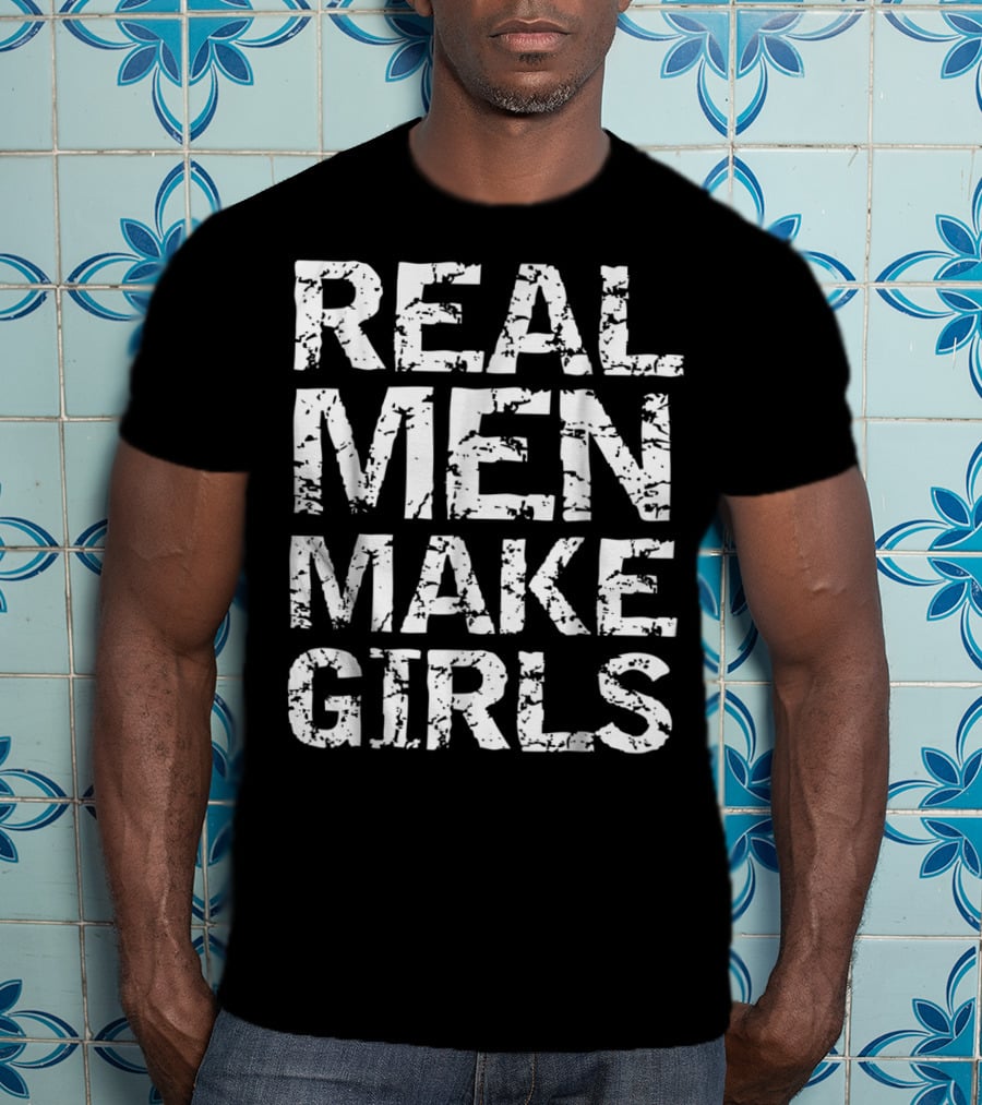 Real Men Make Girls Funny Girl Dad Fro T-Shirt