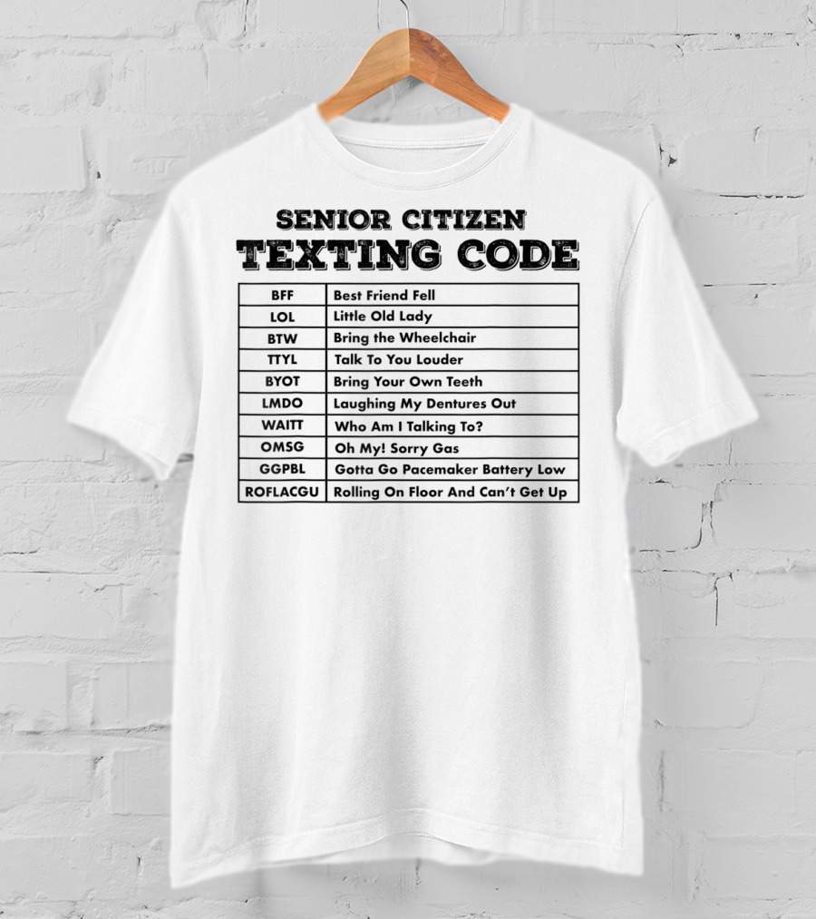 Senior Citizen Texting Code BFF LOL BTW TTYL BYOT LMDO WAITT OMSG GG PBL ROFLACGU T-Shirt
