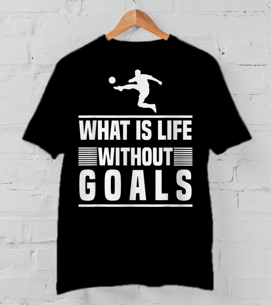 What Is Life Without Goals Soccer Player Kick T-Shirt