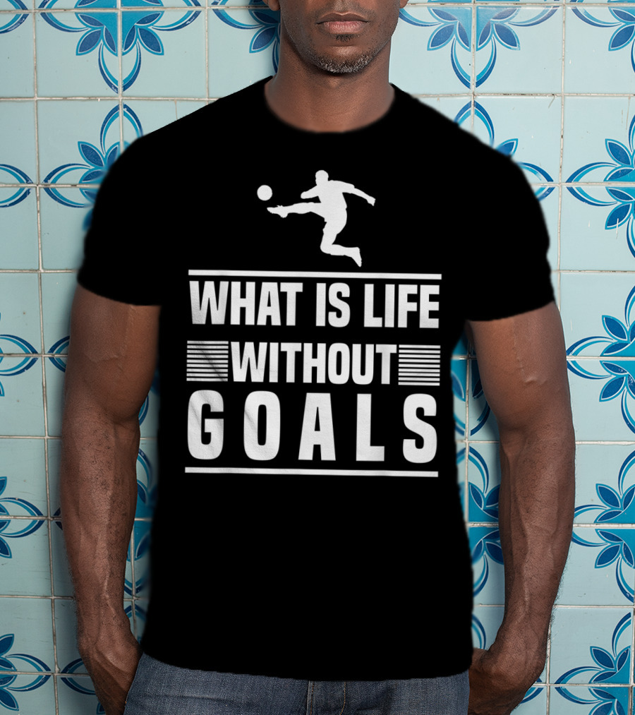 What Is Life Without Goals Soccer Player Kick T-Shirt