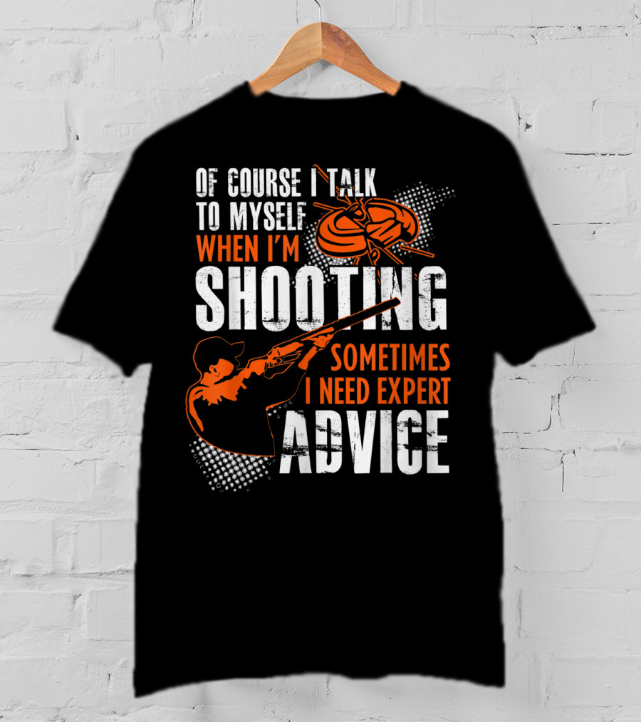 Of Course I Talk To Myself When I'm Shooting Sometimes I Need Expert Advice T-Shirt