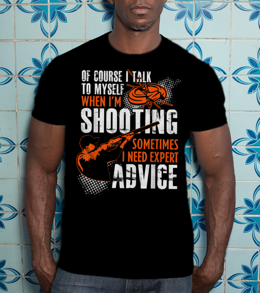 Of Course I Talk To Myself When I'm Shooting Sometimes I Need Expert Advice T-Shirt