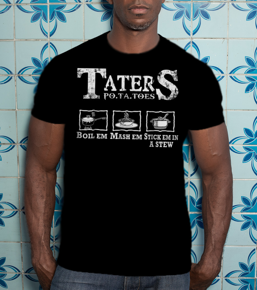 Taters Potatoes Boil Em Mash Em Stick Em In A Stew Cooking Icons T-Shirt