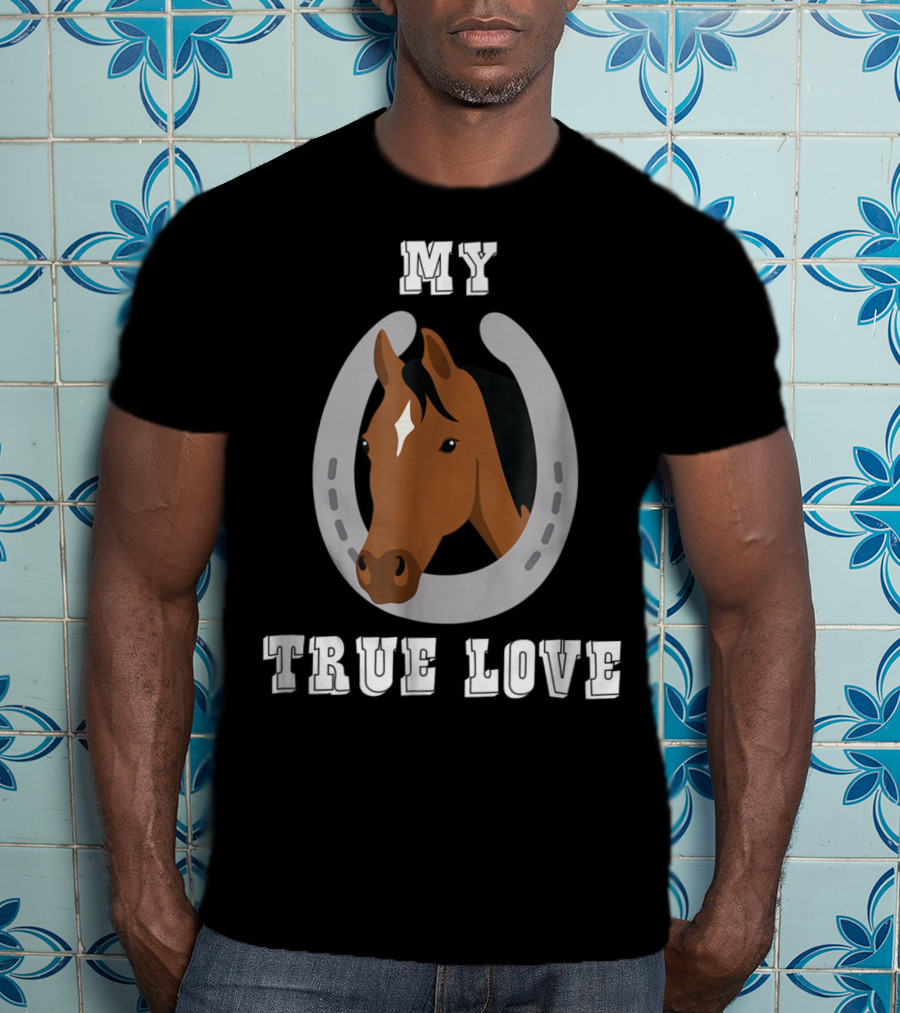 My True Love Funny Horse C9 T-Shirt