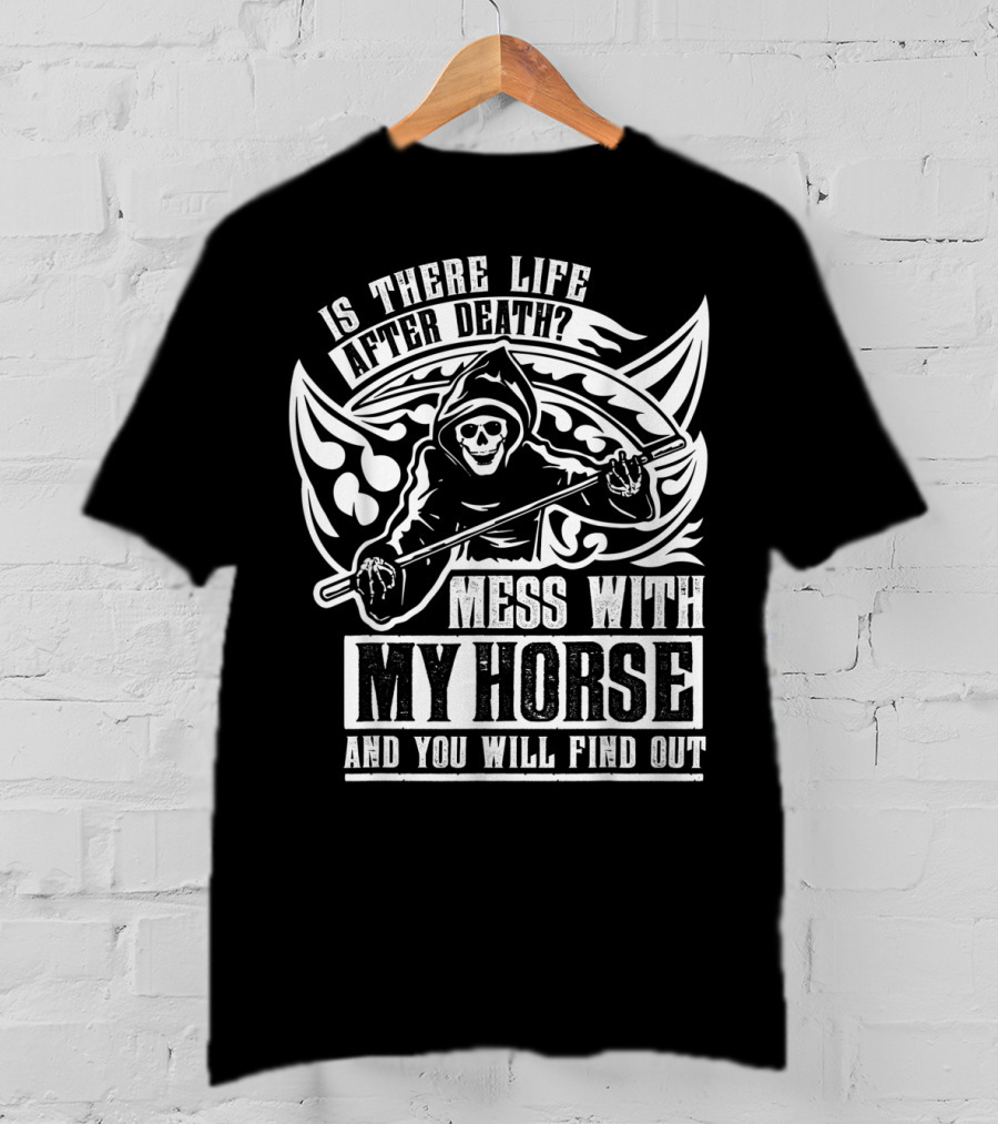 Is There Life After Death Mess With My Horse And You Will Find Out T-Shirt