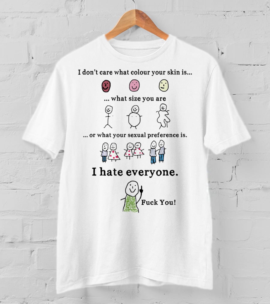 I Don't Care What Colour Your Skin Is I Hate Everyone T-Shirt