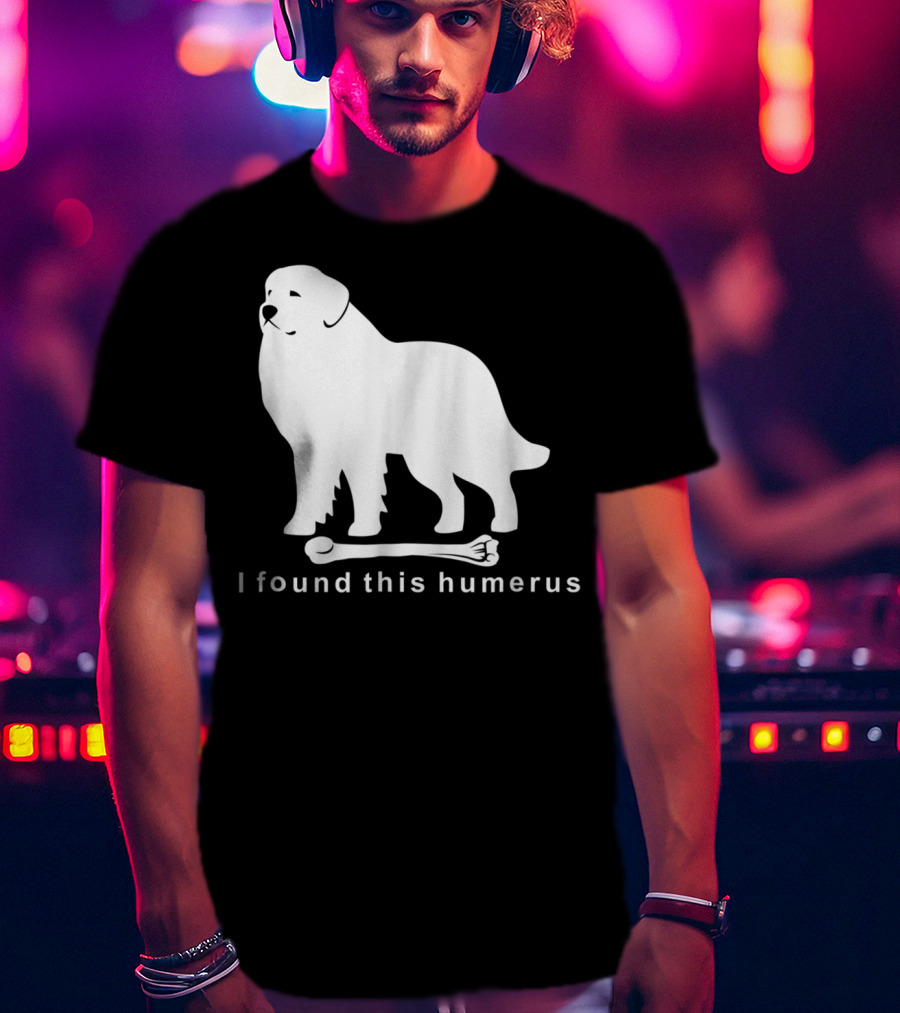 I Found This Humerus Great Pyrenees Dog NS18 T-Shirt