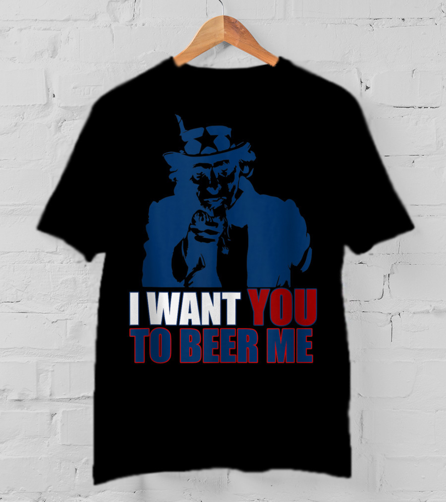 I WANT YOU TO BEER ME Uncle Sam July 4 Drinking Me T-Shirt