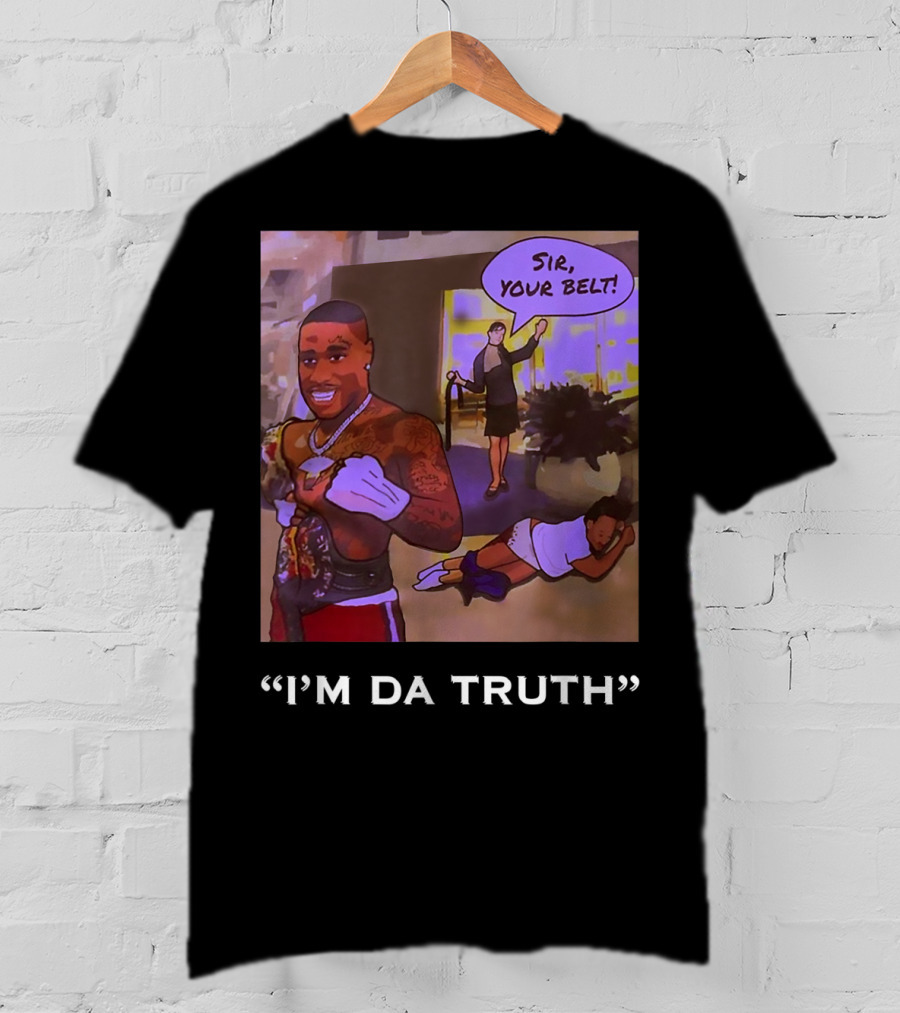 I'm Da Truth Sir Your Belt T-Shirt