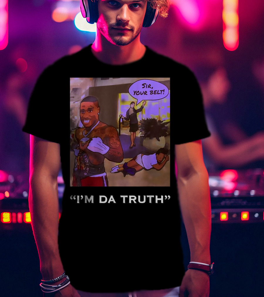 I'm Da Truth Sir Your Belt T-Shirt