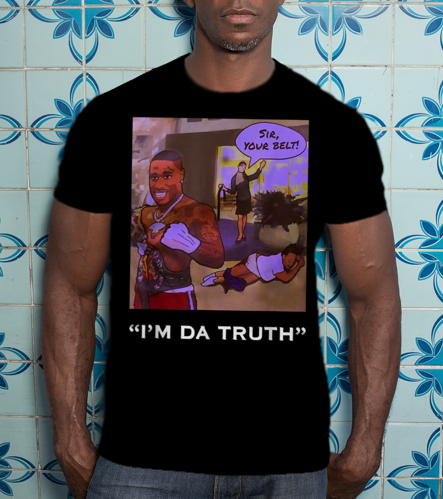 I'm Da Truth Sir Your Belt T-Shirt