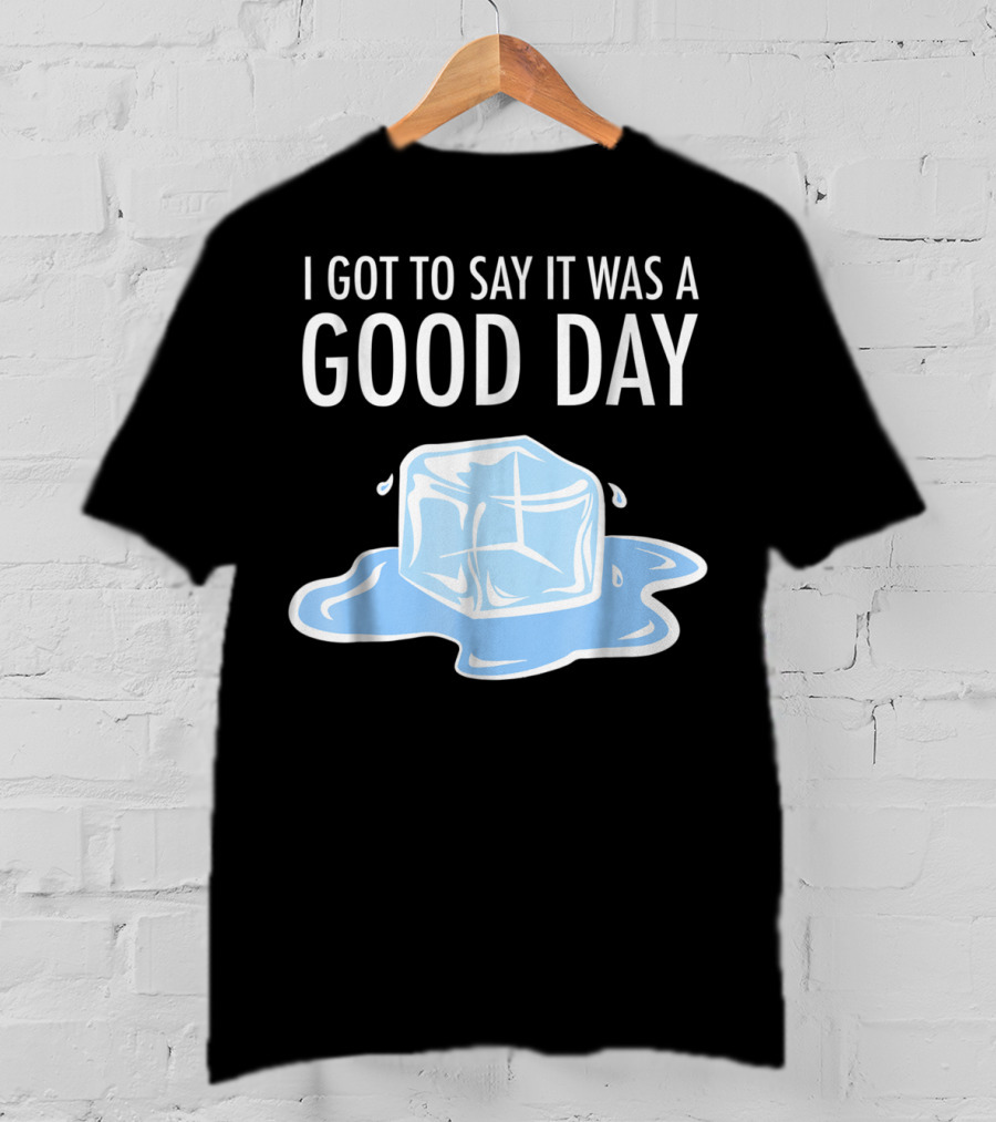 I Got To Say It Was A Good Day Ice Cube Hip Hop Rap T-Shirt