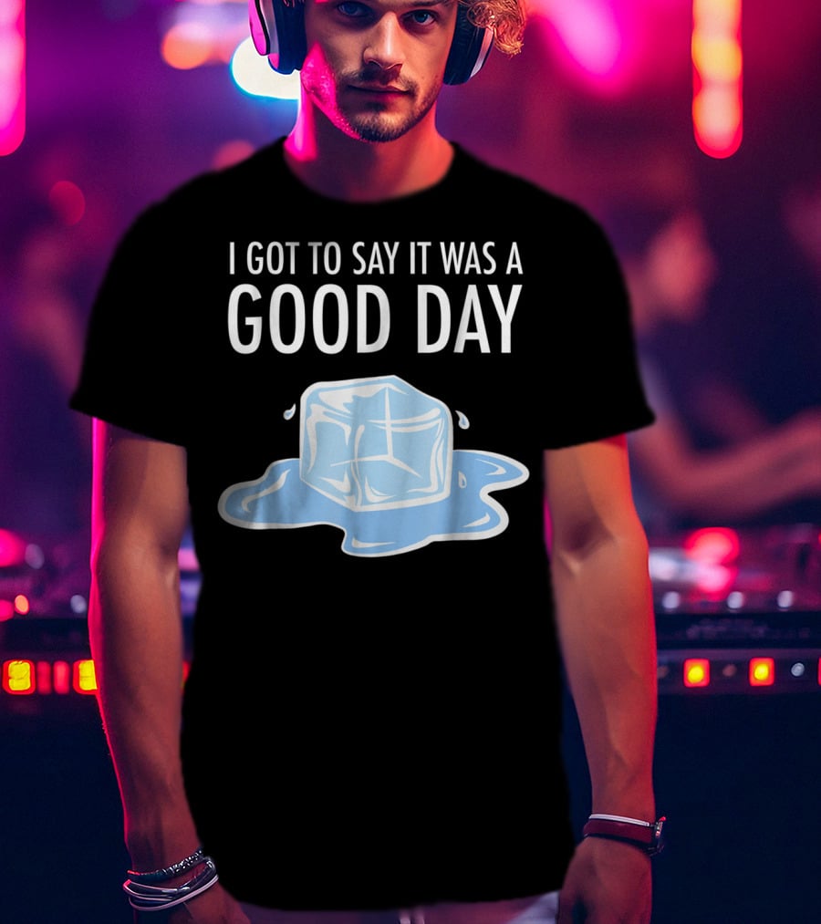 I Got To Say It Was A Good Day Ice Cube Hip Hop Rap T-Shirt