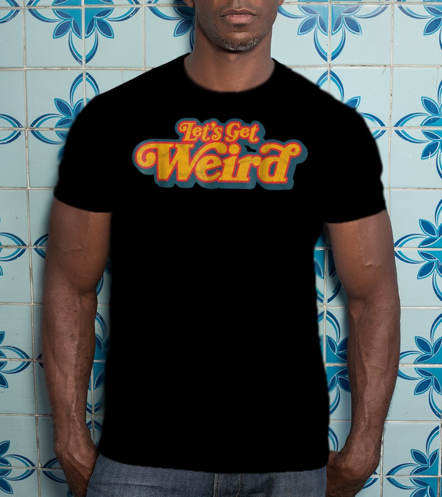 Let's Get Weird Vintage Festival Typography Retro Psychedelic T-Shirt