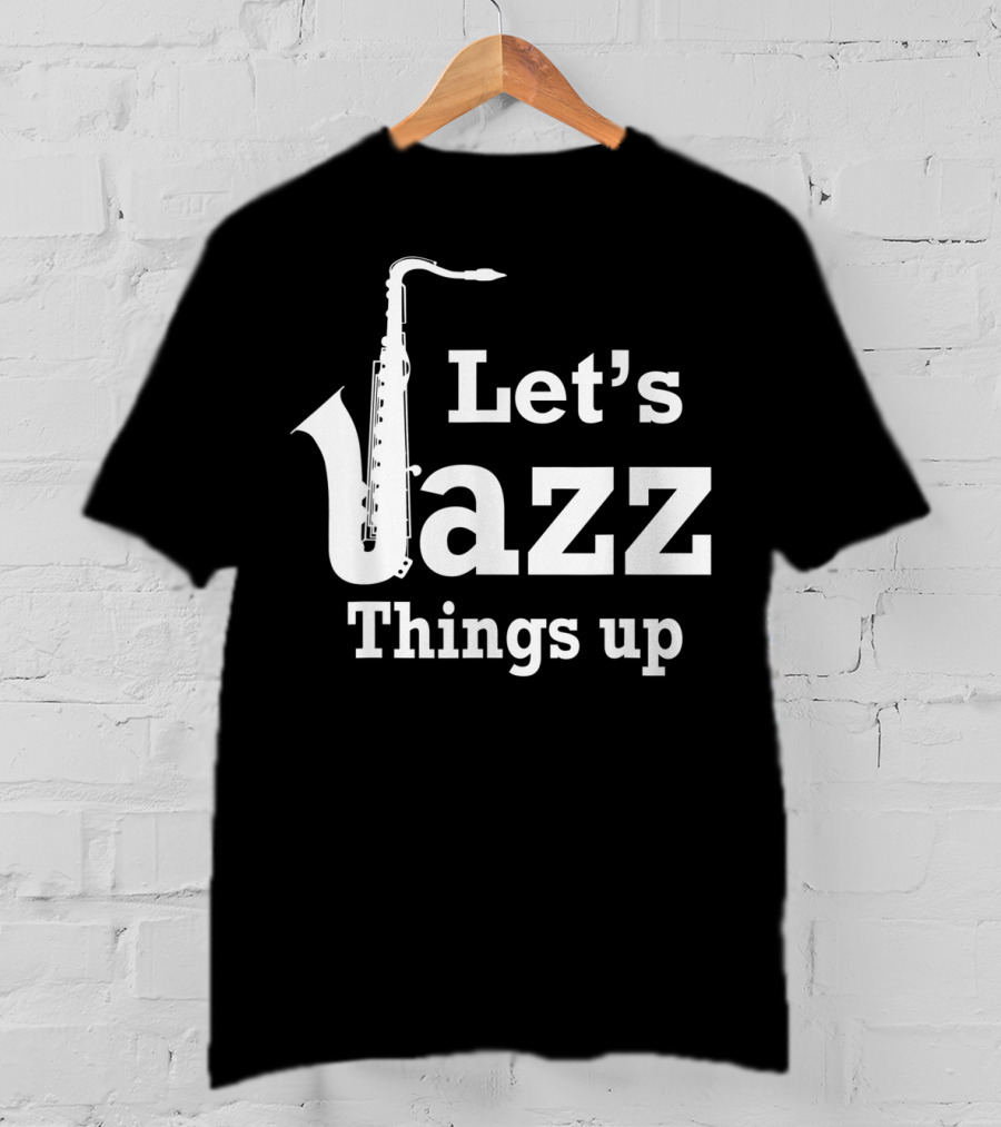 Let's Jazz Things Up Saxophone T-Shirt