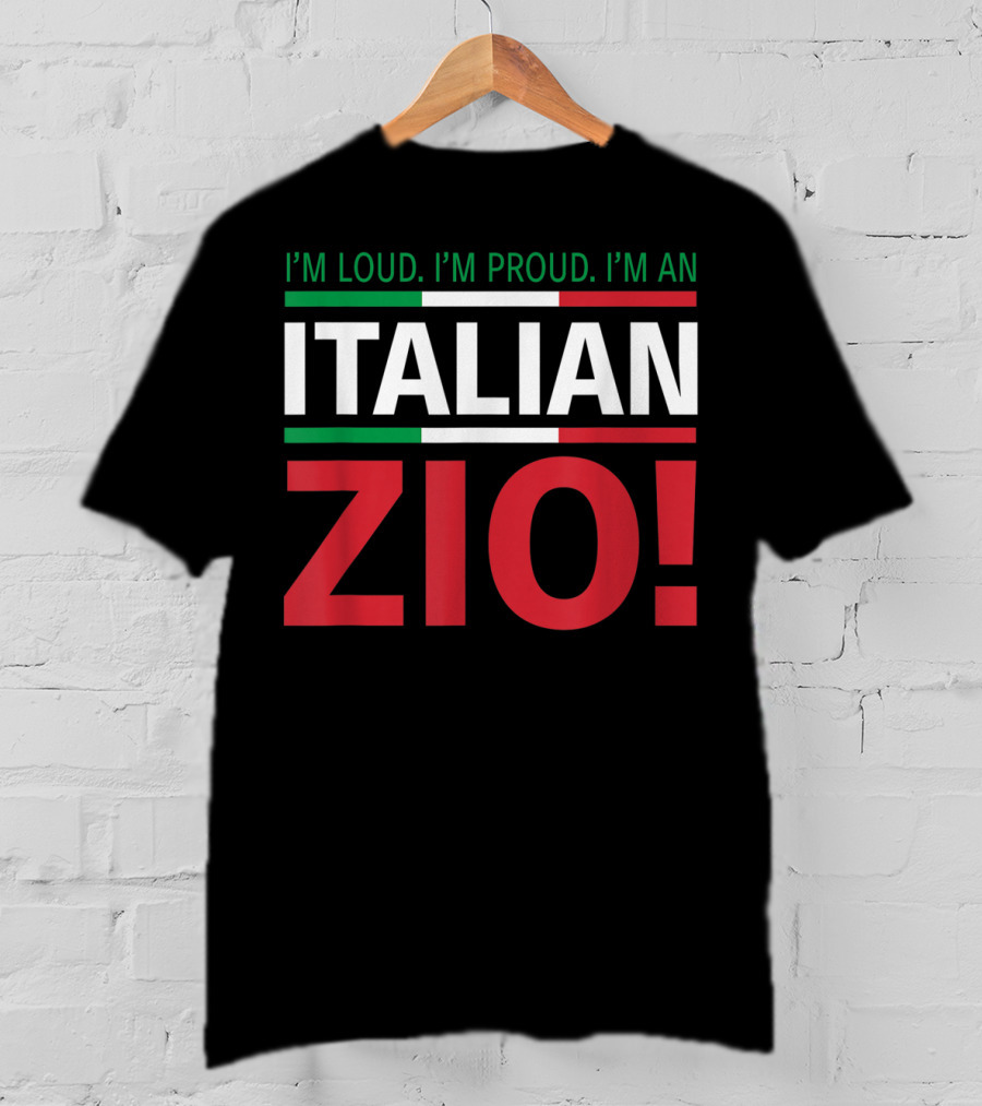 I'm Loud. I'm Proud. I'm An Italian Zio T-Shirt